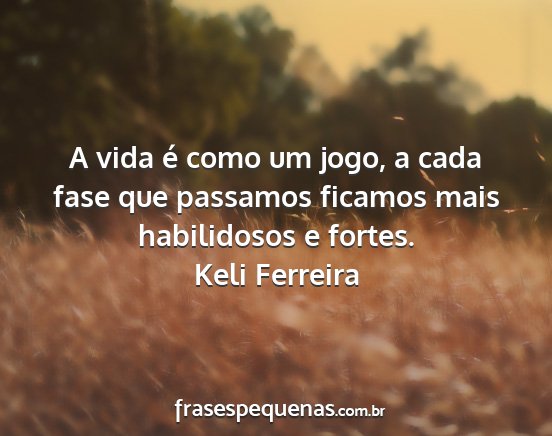 Keli Ferreira - A vida é como um jogo, a cada fase que passamos...