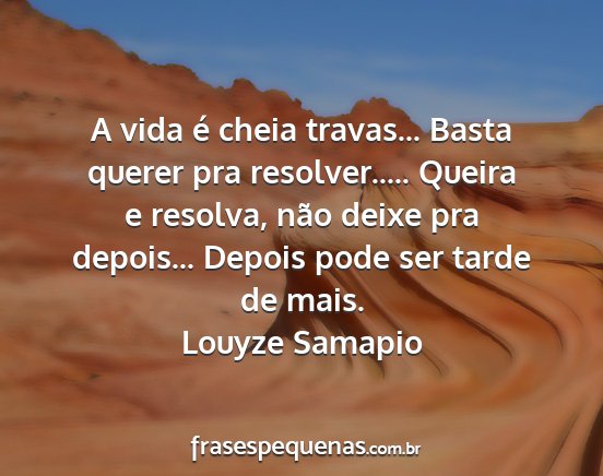 Louyze Samapio - A vida é cheia travas... Basta querer pra...