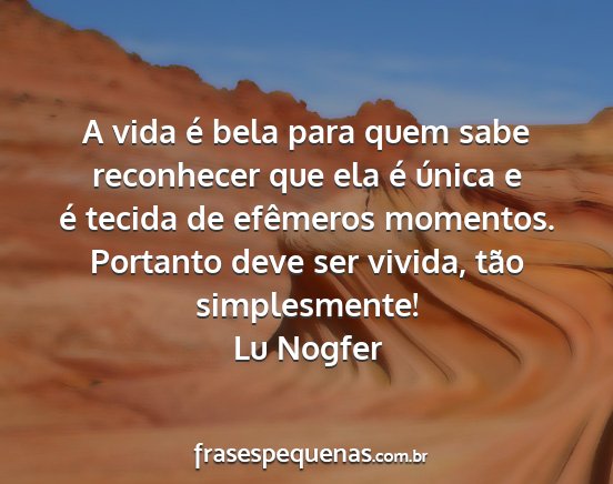 Lu Nogfer - A vida é bela para quem sabe reconhecer que ela...