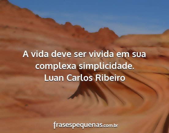 Luan Carlos Ribeiro - A vida deve ser vivida em sua complexa...
