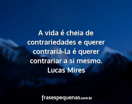 Lucas Mires - A vida é cheia de contrariedades e querer...