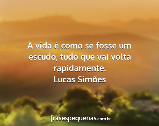 Lucas Simões - A vida é como se fosse um escudo, tudo que vai...