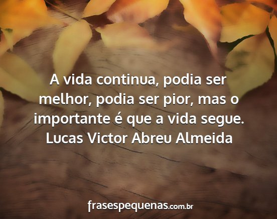 Lucas Victor Abreu Almeida - A vida continua, podia ser melhor, podia ser...