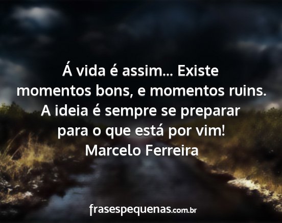 Marcelo Ferreira - Á vida é assim... Existe momentos bons, e...