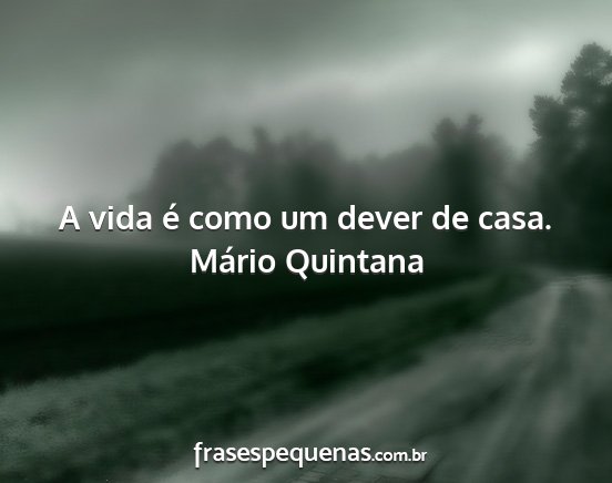 Mário Quintana - A vida é como um dever de casa....