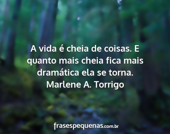 Marlene A. Torrigo - A vida é cheia de coisas. E quanto mais cheia...