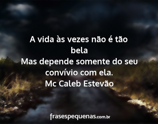 Mc Caleb Estevão - A vida às vezes não é tão bela Mas depende...