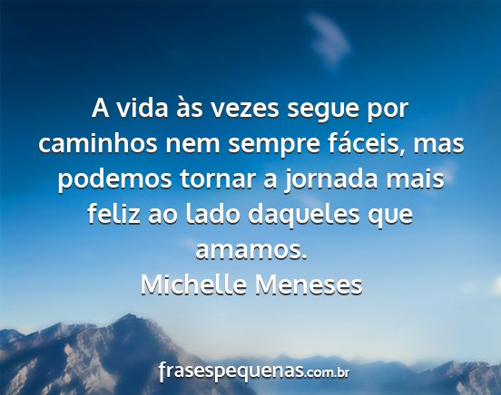 Michelle Meneses - A vida às vezes segue por caminhos nem sempre...