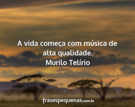 Murilo Telírio - A vida começa com música de alta qualidade....