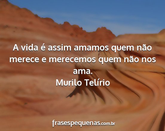 Murilo Telírio - A vida é assim amamos quem não merece e...