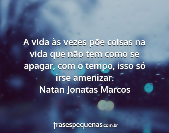 Natan Jonatas Marcos - A vida às vezes põe coisas na vida que não tem...