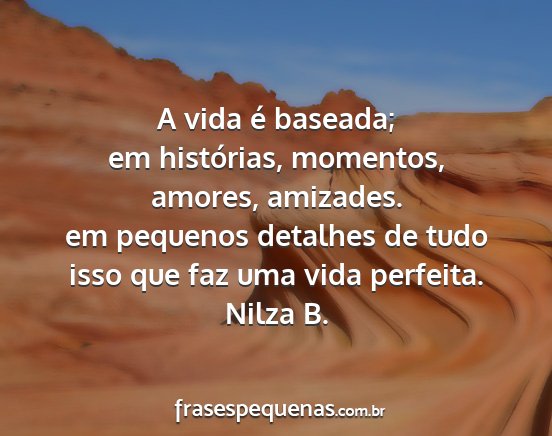 Nilza B. - A vida é baseada; em histórias, momentos,...