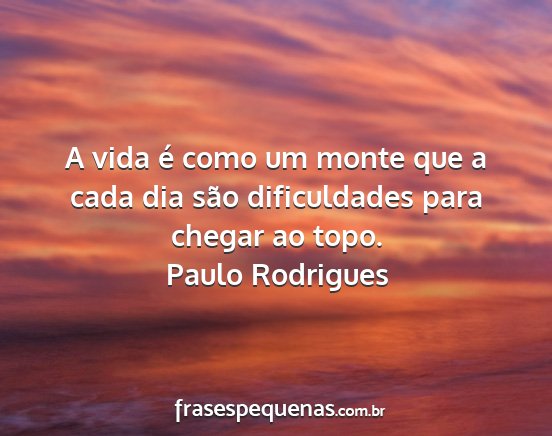Paulo Rodrigues - A vida é como um monte que a cada dia são...