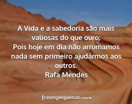 Rafa Mendes - A Vida e a sabedoria são mais valiosas do que...