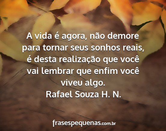 Rafael Souza H. N. - A vida é agora, não demore para tornar seus...