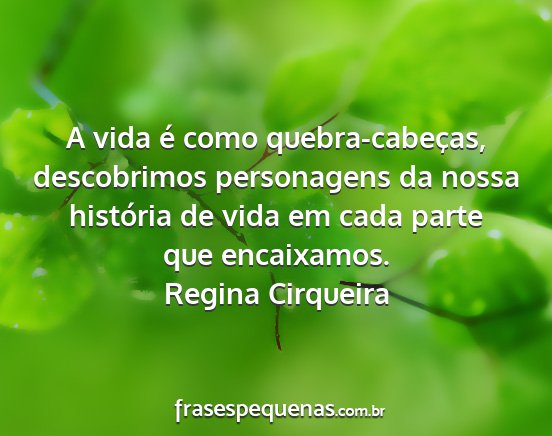 Regina Cirqueira - A vida é como quebra-cabeças, descobrimos...