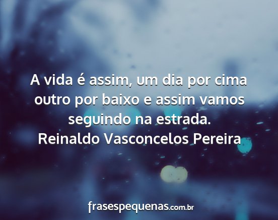 Reinaldo Vasconcelos Pereira - A vida é assim, um dia por cima outro por baixo...