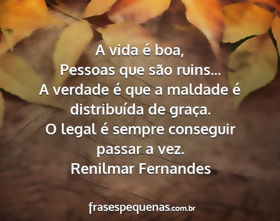 Renilmar Fernandes - A vida é boa, Pessoas que são ruins... A...