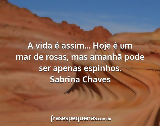 Sabrina Chaves - A vida é assim... Hoje é um mar de rosas, mas...