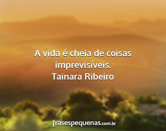 Tainara Ribeiro - A vida é cheia de coisas imprevisíveis....
