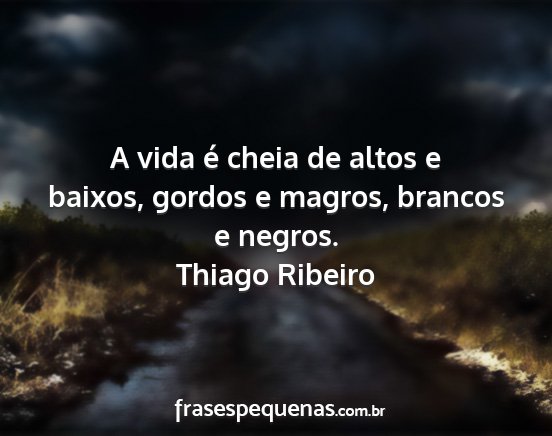 Thiago Ribeiro - A vida é cheia de altos e baixos, gordos e...