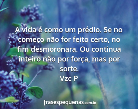 Vzc P - A vida é como um prédio. Se no começo não for...