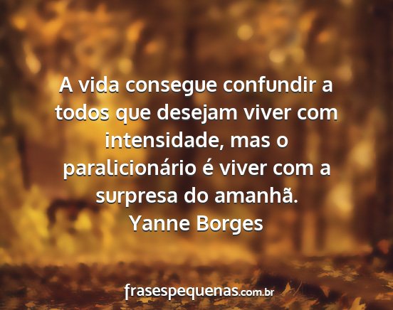 Yanne Borges - A vida consegue confundir a todos que desejam...