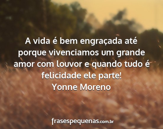 Yonne Moreno - A vida é bem engraçada até porque vivenciamos...
