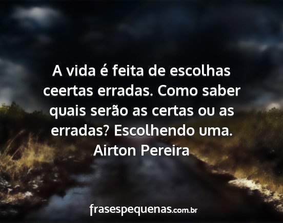 Airton Pereira - A vida é feita de escolhas ceertas erradas. Como...