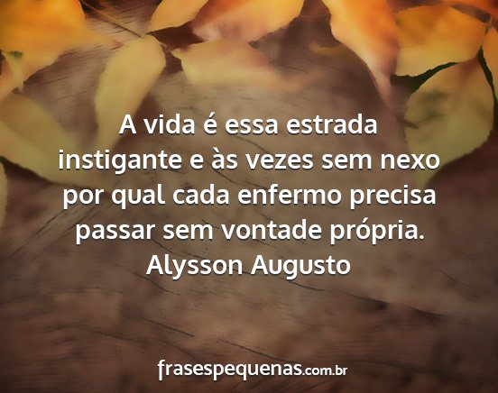 Alysson Augusto - A vida é essa estrada instigante e às vezes sem...