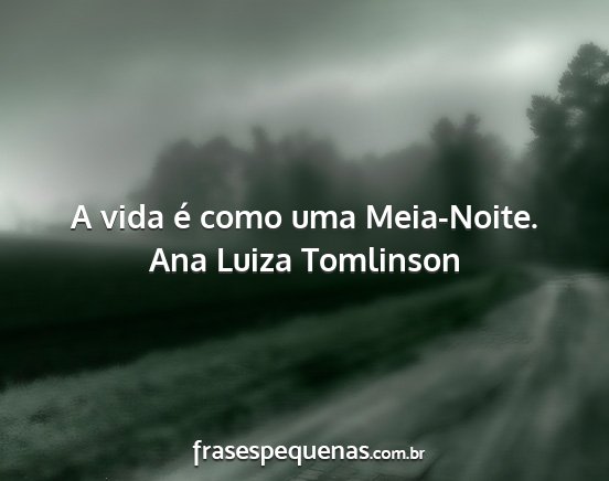 Ana Luiza Tomlinson - A vida é como uma Meia-Noite....