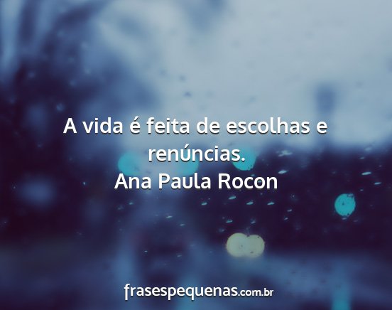 Ana Paula Rocon - A vida é feita de escolhas e renúncias....