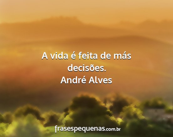 André Alves - A vida é feita de más decisões....