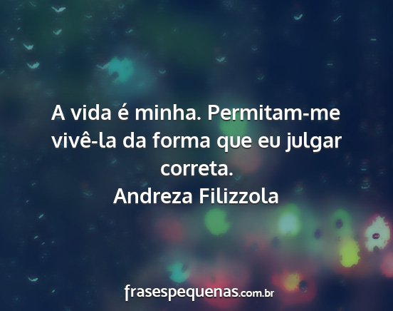 Andreza Filizzola - A vida é minha. Permitam-me vivê-la da forma...