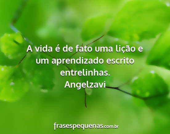 Angelzavi - A vida é de fato uma lição e um aprendizado...