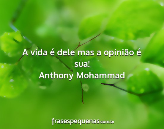 Anthony Mohammad - A vida é dele mas a opinião é sua!...