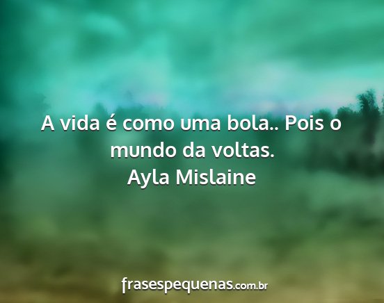 Ayla Mislaine - A vida é como uma bola.. Pois o mundo da voltas....