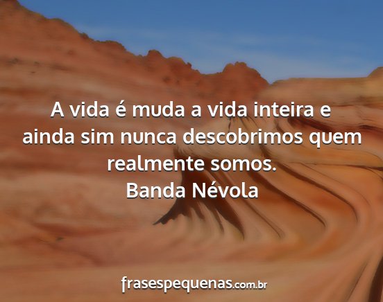 Banda Névola - A vida é muda a vida inteira e ainda sim nunca...