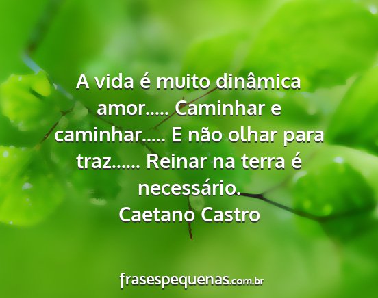 Caetano Castro - A vida é muito dinâmica amor..... Caminhar e...