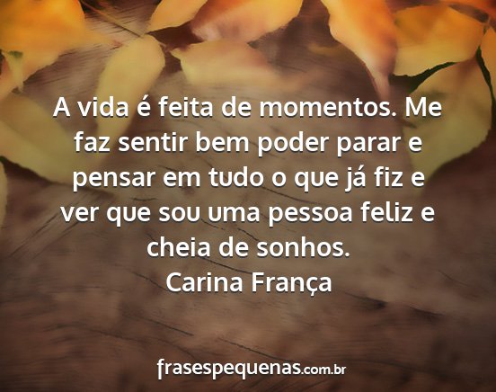 Carina França - A vida é feita de momentos. Me faz sentir bem...