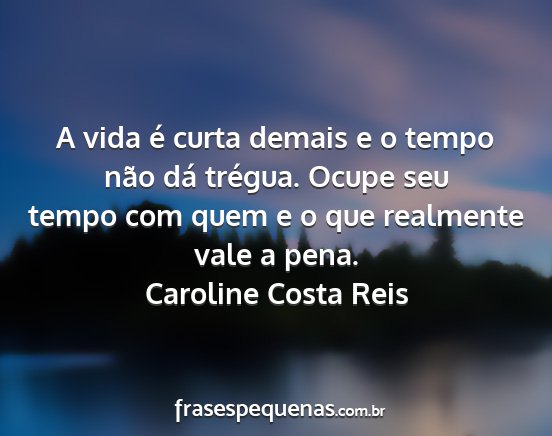 Caroline Costa Reis - A vida é curta demais e o tempo não dá...