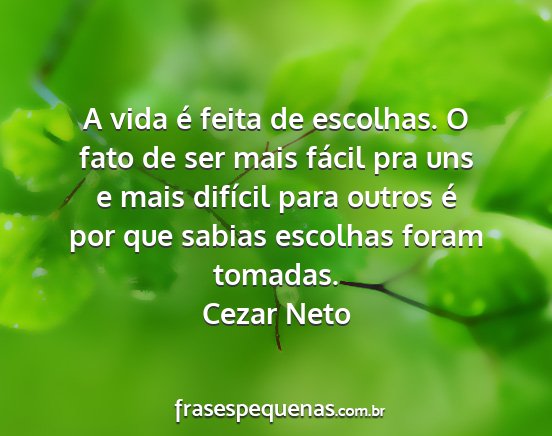 Cezar Neto - A vida é feita de escolhas. O fato de ser mais...