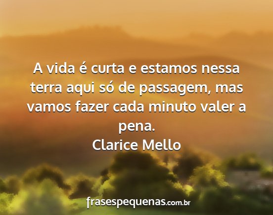 Clarice Mello - A vida é curta e estamos nessa terra aqui só de...