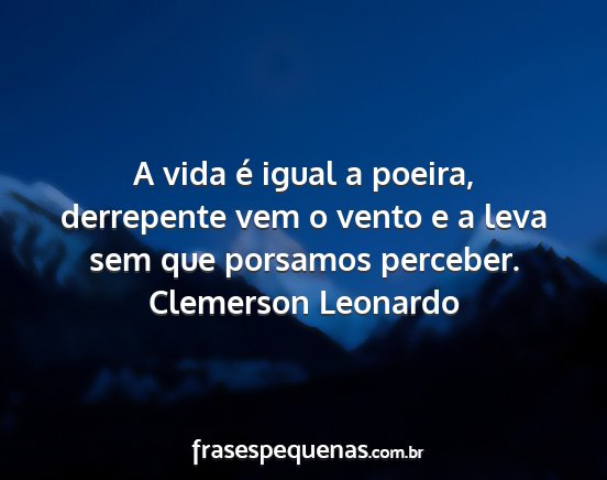 Clemerson Leonardo - A vida é igual a poeira, derrepente vem o vento...