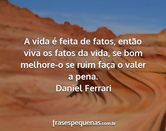 Daniel Ferrari - A vida é feita de fatos, então viva os fatos da...