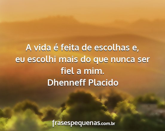 Dhenneff Placido - A vida é feita de escolhas e, eu escolhi mais do...