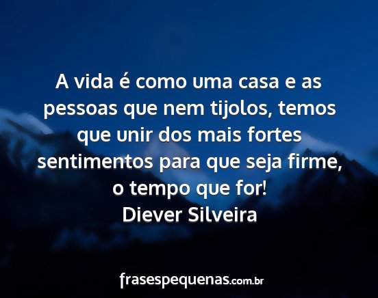 Diever Silveira - A vida é como uma casa e as pessoas que nem...