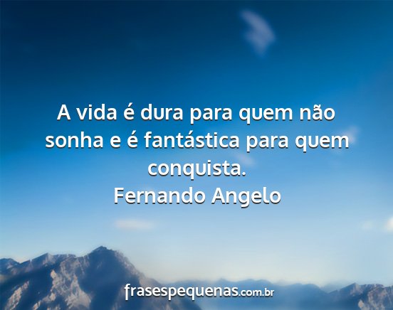 Fernando Angelo - A vida é dura para quem não sonha e é...