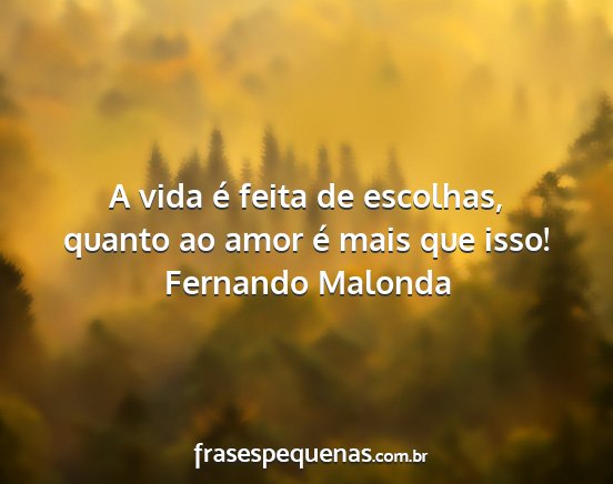 Fernando Malonda - A vida é feita de escolhas, quanto ao amor é...