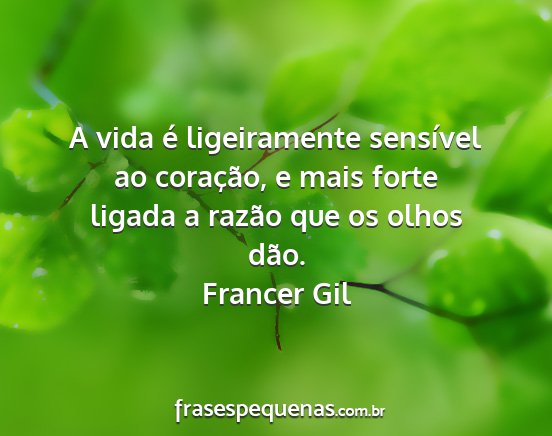 Francer Gil - A vida é ligeiramente sensível ao coração, e...